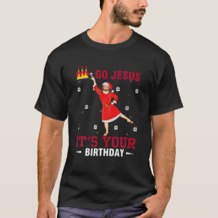 Funny Go Jesus It's Your Birthday Merry Christmas T-Shirt