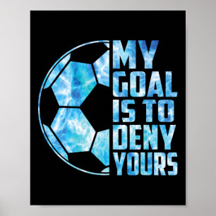 Funny Goalkeeper Soccer Goalie My Goal Is To Deny  Poster