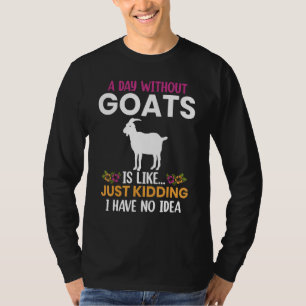 Funny Goat Farmer Quotes A Day Without Goats Is Li T-Shirt