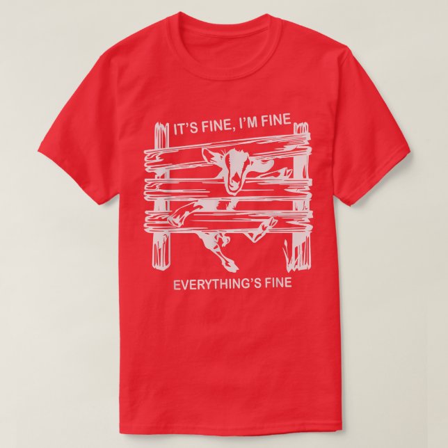 funny goat its fine im fine everything is fine  T-Shirt (Design Front)