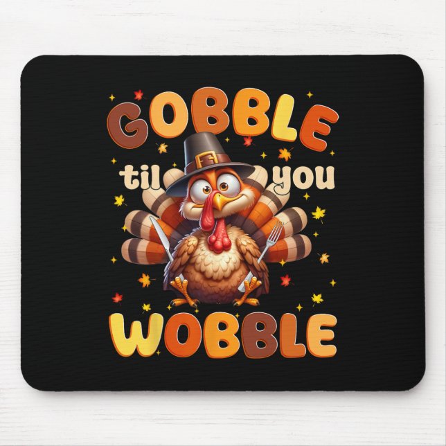 Funny Gobble Til You Wobble Thanksgiving Turkey Me Mouse Mat (Front)