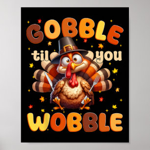 Funny Gobble Til You Wobble Thanksgiving Turkey Me Poster