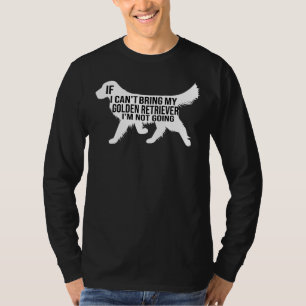 Funny Golden Retriever Dog If I Can Bring My Golde T-Shirt