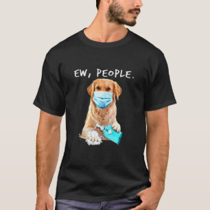 Funny Golden Retriever Ew People Wearing A Face Ma T-Shirt
