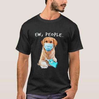 Funny Golden Retriever Ew People Wearing A Face Ma T-Shirt