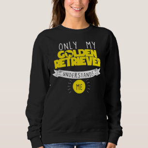 Funny Golden Retriever Only My Golden Retriever Un Sweatshirt