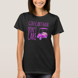 Funny Golf Cart Hair Don't Care T-Shirt