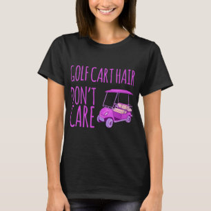 Funny Golf Cart Hair Don't Care T-Shirt