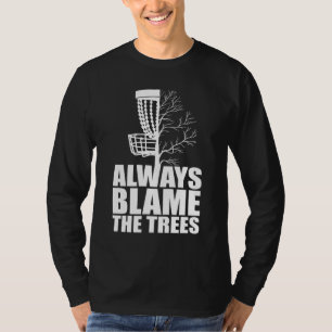Funny Golf Disc Always Blame The Trees Golf Disc F T-Shirt