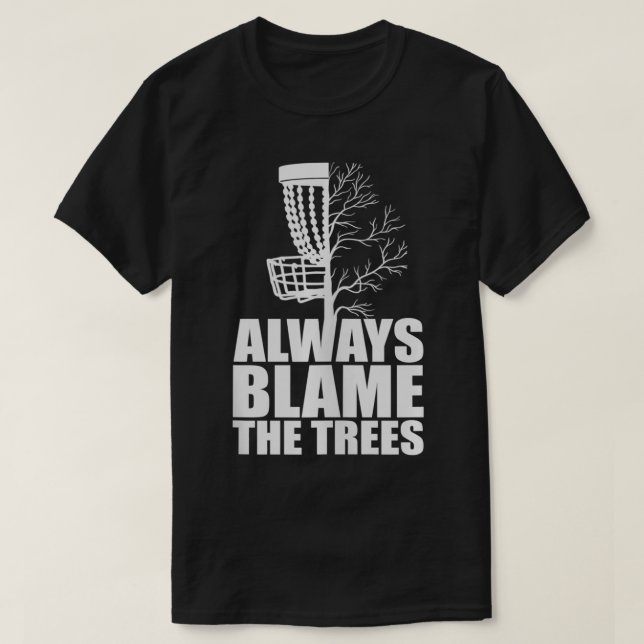 Funny Golf Disc Always Blame The Trees Golf Disc F T-Shirt (Design Front)