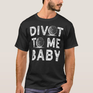 Funny Golf Divot To Me Baby Golfer Saying Humour T-Shirt