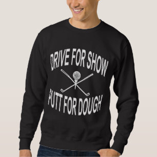 Funny Golf Drive For Show Putt For Dough Golfer Sweatshirt