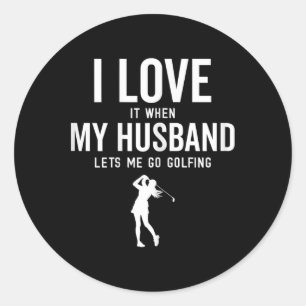 Funny Golf For Women I Love It When My Husband Let Classic Round Sticker
