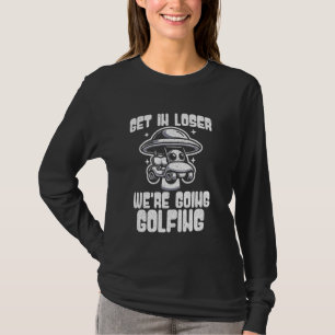 Funny Golf Get In Loser We're Going Golfing UFO Al T-Shirt