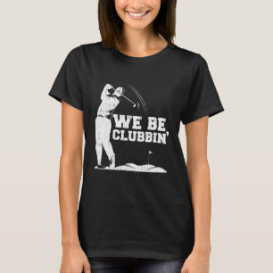 Funny Golf Golfer We Be Clubbin Golf T-Shirt