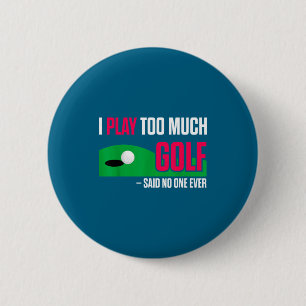 Funny Golf I Play Too Much Golf Said Ever Quote 6 Cm Round Badge