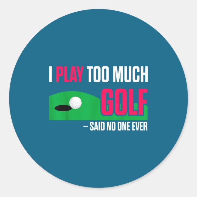 Funny Golf I Play Too Much Golf Said Ever Quote  Classic Round Sticker (Front)