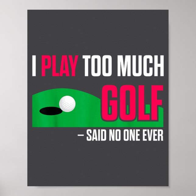 Funny Golf I Play Too Much Golf Said Ever Quote  Poster (Front)