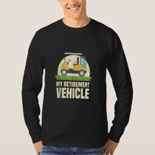 Funny Golf Lover My Retirement Vehicle Golf Cart G T-Shirt