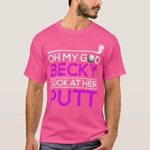 Funny Golf Oh My God Becky Look At Her Putt T-Shirt