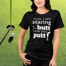 Funny Golf Quote Staring at my Butt or how I Putt 