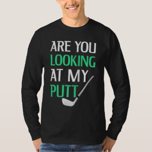 Funny Golf With Saying Are You Looking At My Putt T-Shirt