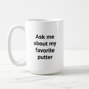 Funny Golfer Humor Ask Me About My Favorite Putter Coffee Mug