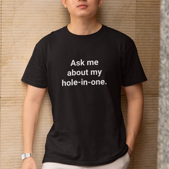 Funny Golfer Humour Ask Me About My Hole-In-One T-Shirt (Creator Uploaded)