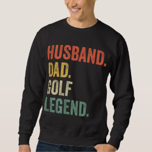 Funny Golfer Husband Dad Golf Legend Golfing Fathe Sweatshirt