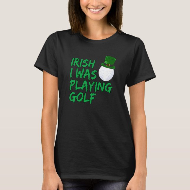 Funny Golfer Irish I Was Playing Golf T-Shirt (Front)