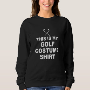 Funny Golfer This Is My Golf Costume Sweatshirt