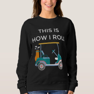 Funny Golfers Gift This Is How I Roll Golf Cart Sweatshirt
