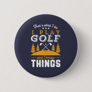 Funny Golfing Quote I Play Golf and I Know Things 6 Cm Round Badge