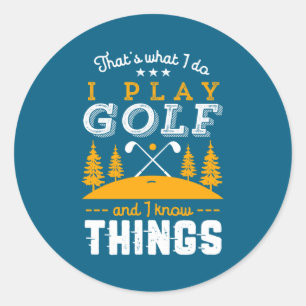 Funny Golfing Quote I Play Golf And I Know Things  Classic Round Sticker