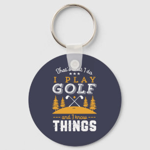 Funny Golfing Quote I Play Golf and I Know Things Key Ring