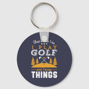 Funny Golfing Quote I Play Golf and I Know Things Key Ring