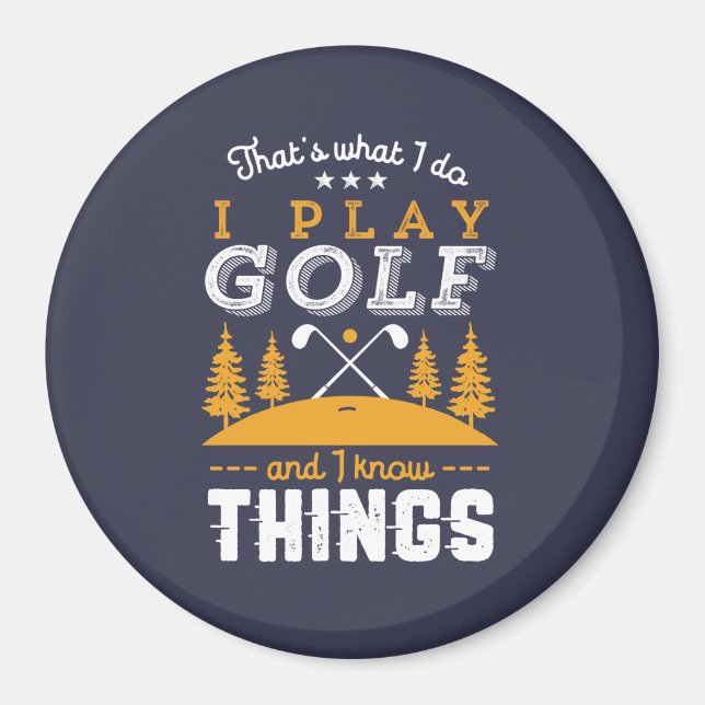 Funny Golfing Quote I Play Golf and I Know Things Magnet (Front)