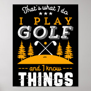 Funny Golfing Quote I Play Golf And I Know Things  Poster