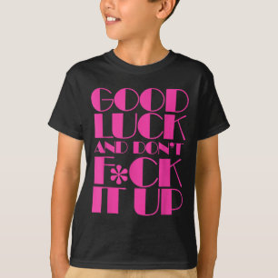 Funny Good Luck And Don't F Ck It Up Drag Race T-Shirt