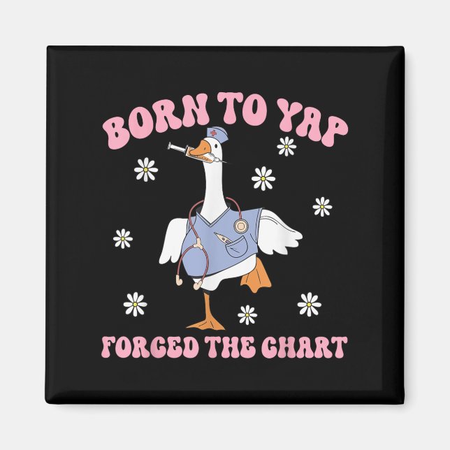 Funny Goose Born To Yap Forced To Chart Er Nurses  Magnet (Front)