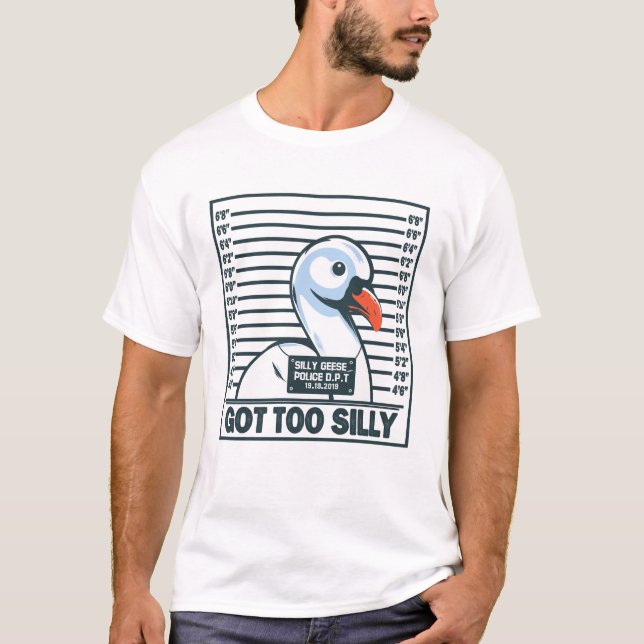 funny Goose Got Too Silly T-Shirt (Front)