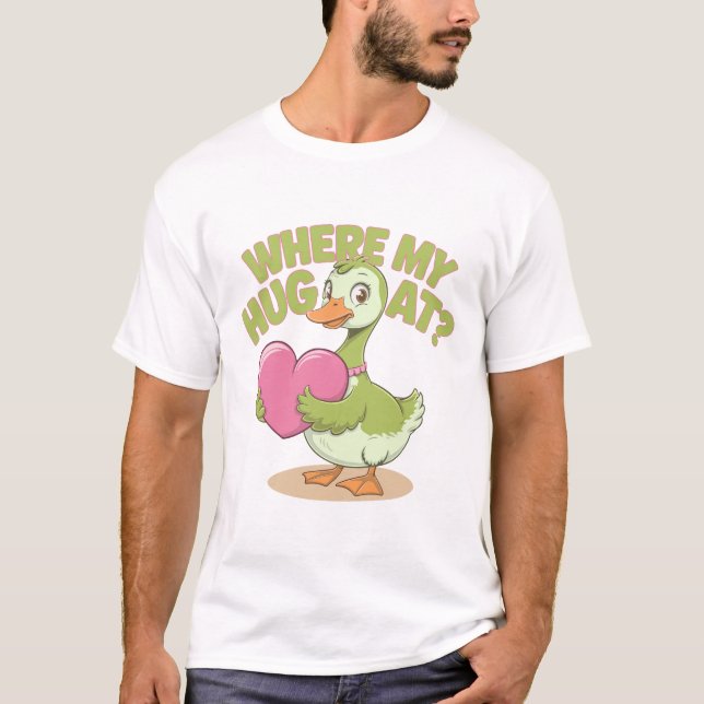 Funny Goose Holding Heart Where My Hug at? T-Shirt (Front)