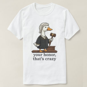 Funny Goose Lawyer Your Honour Thats Crazy T-Shirt