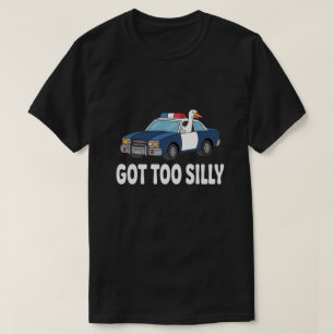 Funny Goose Police Car Design – Got Too Silly Meme T-Shirt