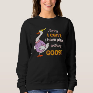 Funny Goose Sorry I Can't I Have Plans With My Goo Sweatshirt