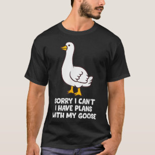 Funny Goose Sorry I Cant I Have Plans With My Goos T-Shirt