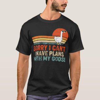 Funny Goose Sorry I Can't I Have Plans With My T-Shirt