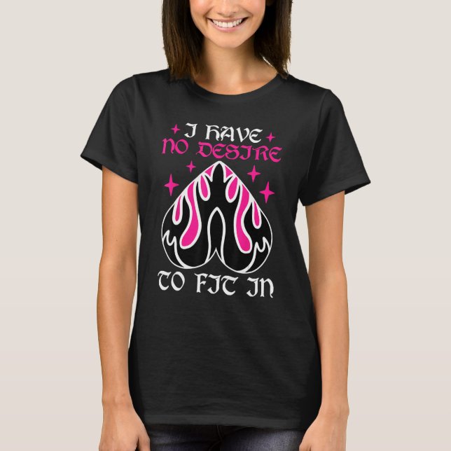 Funny Gothic Goth I Have No Desire To Fit In T-Shirt (Front)