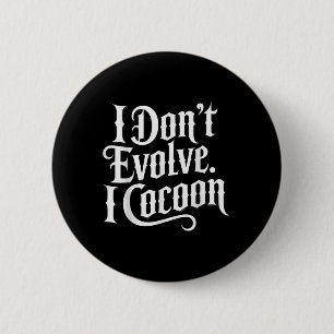 Funny Gothic Quote I Don’t Evolve I Cocoon Sarcast 6 Cm Round Badge