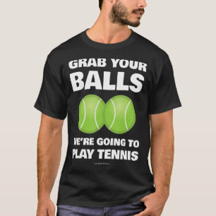 Funny Grab Your Balls We're Going To Play Tennis G T-Shirt